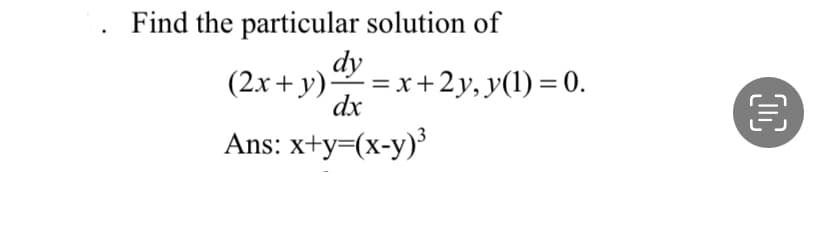 Find the particular solution of
dy
(2x+y)=x+2y, y(1) = 0.
dx
Ans: x+y=(x-y)³
00
€