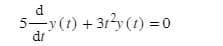 d
5-y(t)+31²y(t) = 0
5—y (1) +3