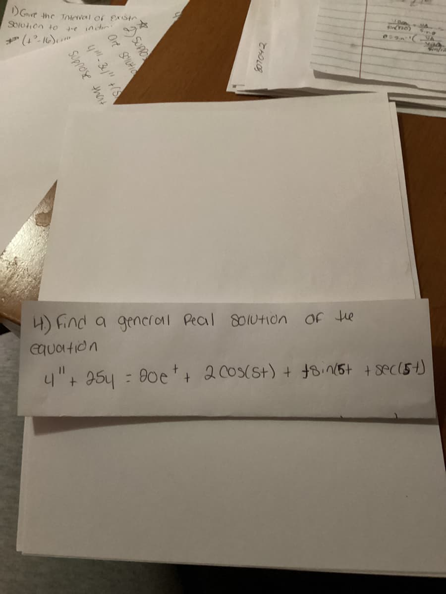 1) Give the Intervall of Existr
Solution to
indic
(+²-16)+
4"-34" +(5
Suppose that
2. SUPPO
are Solutio
CHOLOS
$in (120)
@=9n-¹ (VA
4.) Find a general Peal Solution of the
equation
4" + 254 = 90e + + 2 cos(s+) + £8in15+ + sec(54)
434