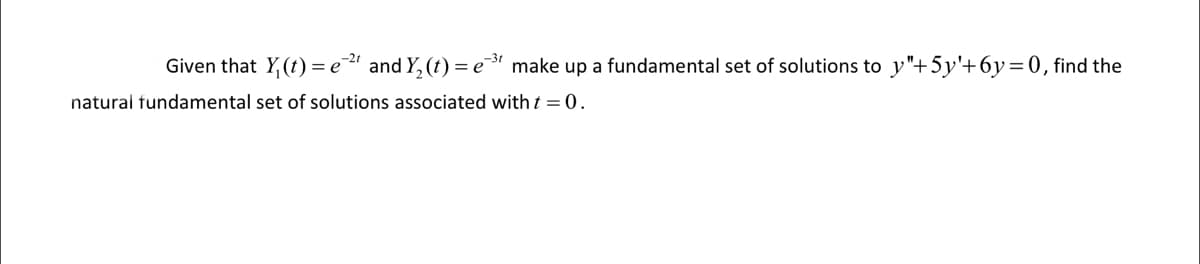 Given that \( Y_1(t) = e^{-2t} \) and \( Y_2(t) = e^{-3t} \) make up a fundamental set of solutions to \( y'' + 5y' + 6y = 0 \), find the natural fundamental set of solutions associated with \( t = 0 \).