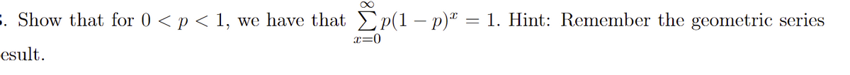 3. Show that for 0 < p < 1,
we have that Ep(1– p)* = 1. Hint: Remember the geometric series
x=0
esult.
