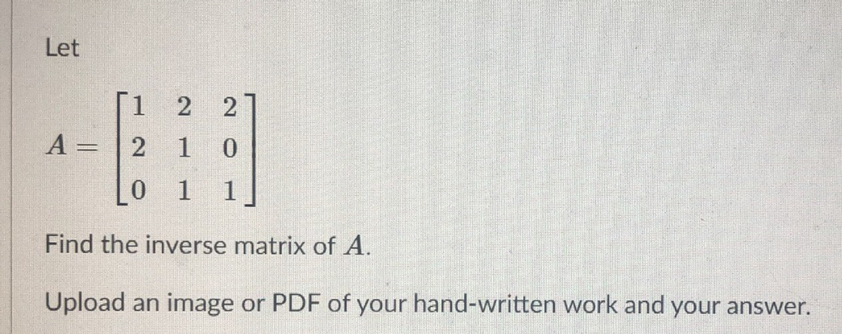 Let
Г1 2
A =
Find the inverse matrix of A.
Upload an image or PDF of your hand-written work and your answer.
