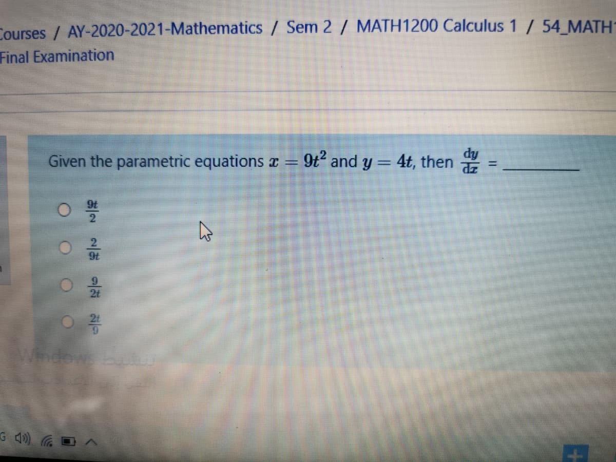 Courses / AY-2020-2021-Mathematics / Sem 2 / MATH1200 Calculus 1 / 54 MATH-
Final Examination
Given the parametric equations I =
9t and y = 4t, then
%3D
21
Wndows
G 40) a
山正
お一2 2
