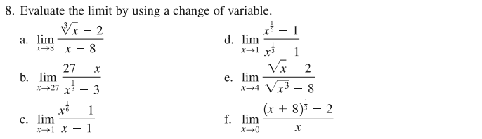 8. Evaluate the limit by using a change of variable.
√x - 2
a. lim
x 8 x 8
b. lim
27- x
x 27 x
c. lim
-
-
x→1 x - 1
d. lim
e. lim
1
xo
f. lim
X→0
1
1
√x - 2
x-4 √x³8
(x + 8)
X
2