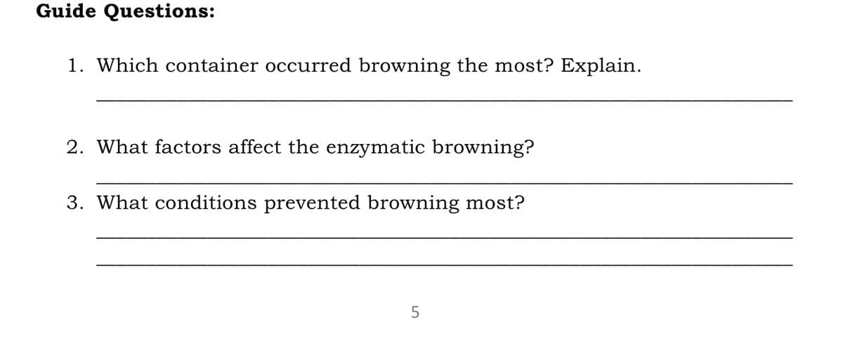 Guide Questions:
1. Which container occurred browning the most? Explain.
2. What factors affect the enzymatic browning?
3. What conditions prevented browning most?
LO
