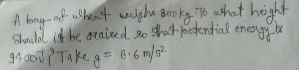 A hong- af whet wight Bookg.0 ushat hight
Shouldl it be oraised 2o hat potential energyx
94 DTPTake a= 8-6 m/s?
8.6 m/s²
