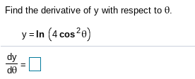 Find the derivative of y with respect to 0.
y = In (4 cos?e)
