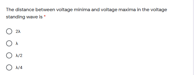 The distance between voltage minima and voltage maxima in the voltage
standing wave is *
21
O N2
O N4
