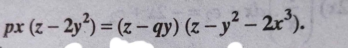 px (z – 2y) = (z – qy) (z – y² – 2x*).
