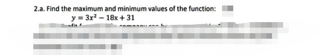 2.a. Find the maximum and minimum values of the function:
y = 3x² 18x + 31