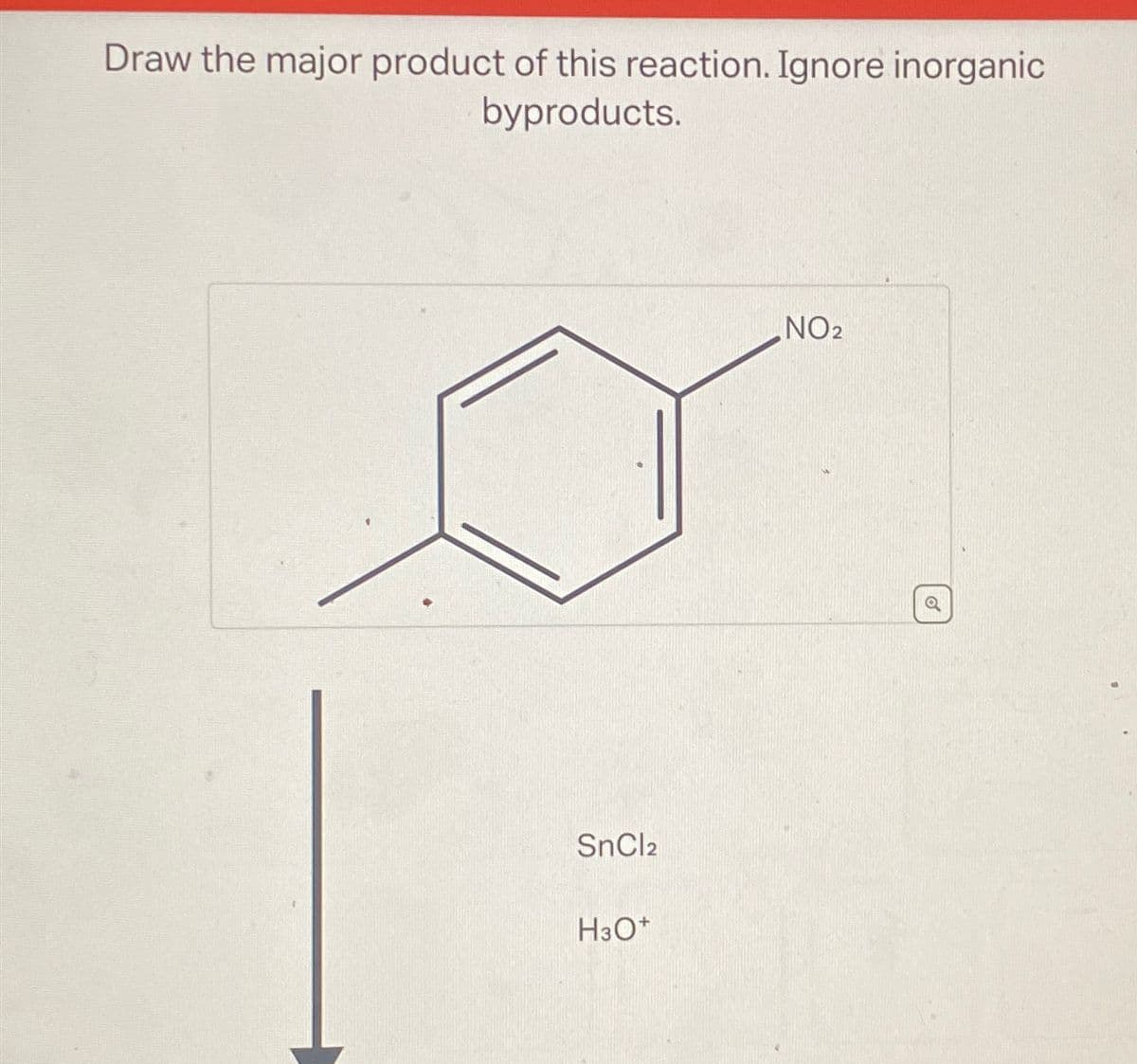 Draw the major product of this reaction. Ignore inorganic
byproducts.
SnCl2
H3O+
NO2