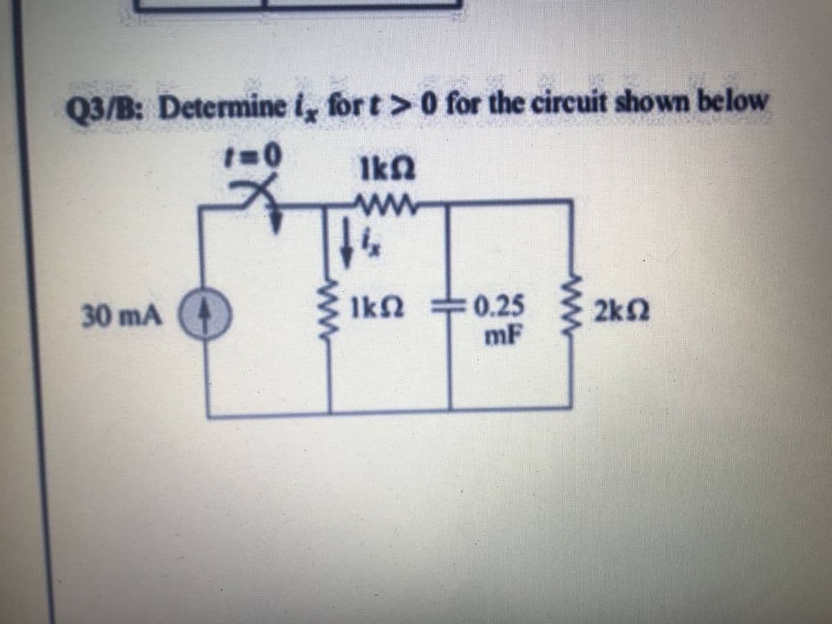 Q3/B: Determine i, for t>0 for the circuit shown below
1%3D0
Ikn
ww
Ikn +0.25
mF
30 mA
2k2
ww
