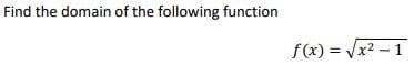 Find the domain of the following function
f(x) = Vx2 – 1
