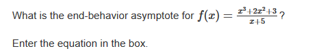 What is the end-behavior asymptote for f(x) =
7422²+3 2
I+5
Enter the equation in the box.
