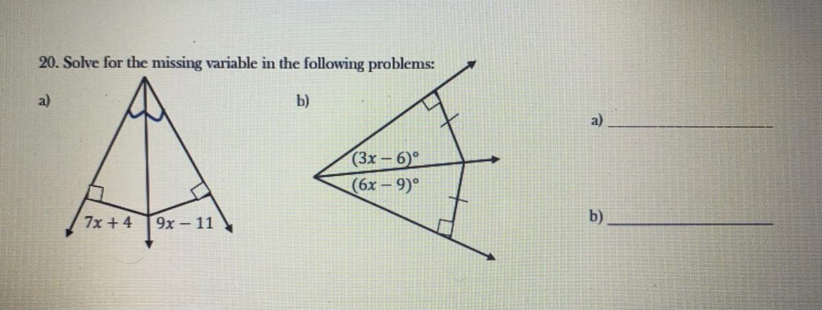 20. Solve for the missing variable in the following problems:
a)
b)
(3х — 6)°
(6x – 9)°
7x + 4
9х - 11
b)
