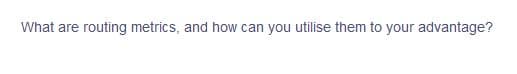 What are routing metrics, and how can you utilise them to your advantage?
