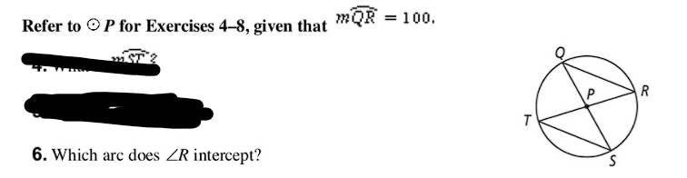 Refer to OP for Exercises 4–8, given that mQR = 100.
mi ST?
T
6. Which arc does ZR intercept?
