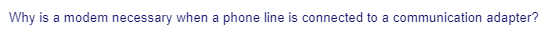 Why is a modem necessary when a phone line is connected to a communication adapter?