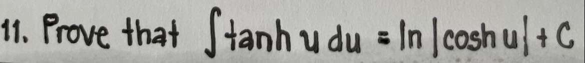 11. Prove that Stanh u du = In Jcosh u +C
%3D
