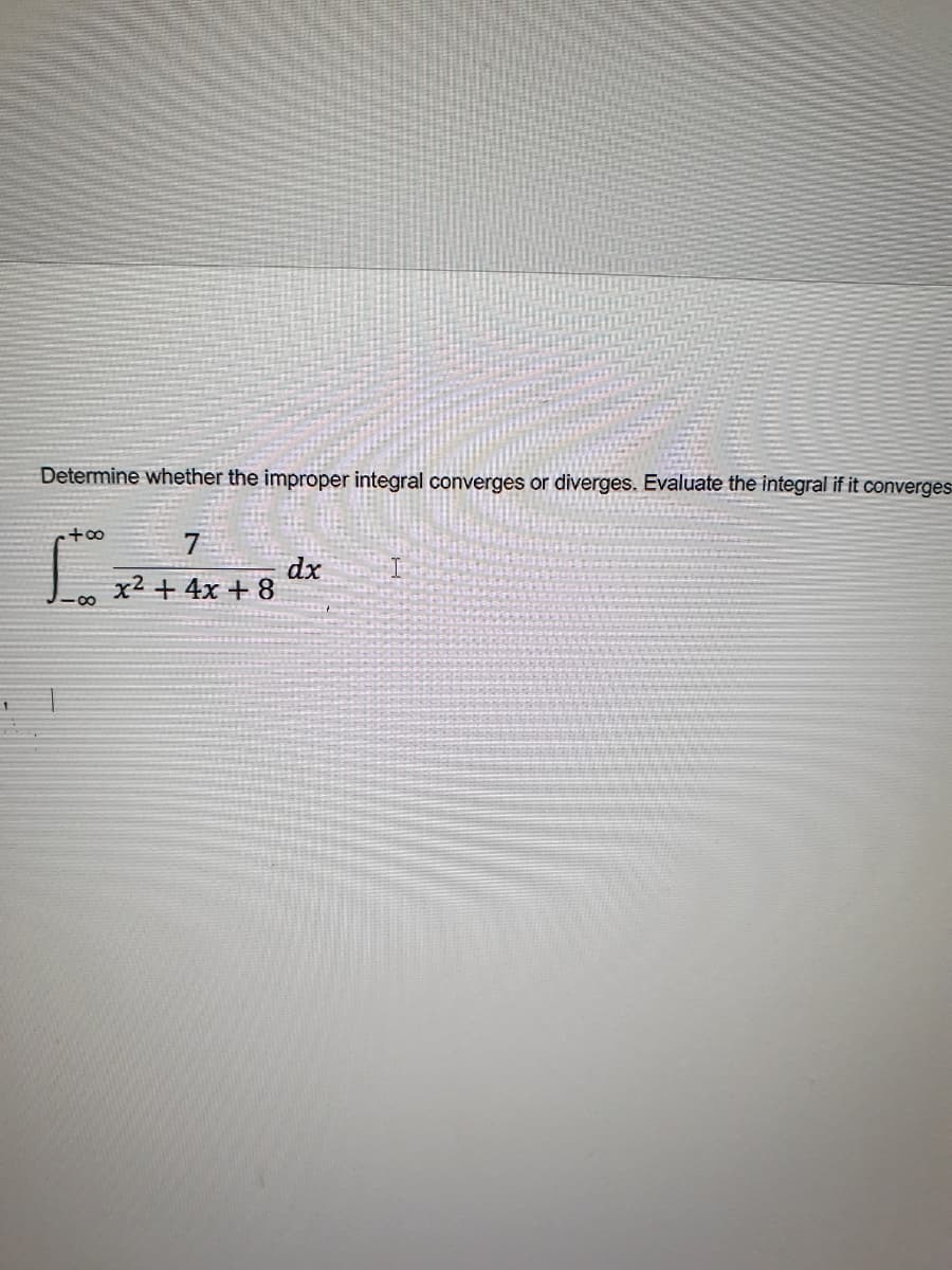 Determine whether the improper integral converges or diverges. Evaluate the integral if it converges
dx
x2 + 4x + 8
-0-
