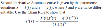 Second derivative Assume a curve is given by the parametric
equations x = f(t) and y = g(t), where f and g are twice differ-
entiable. Use the Chain Rule to show that
f'(t)g"(t) – g'(t)f"(t)
y"(x) =
(f'(1))³
