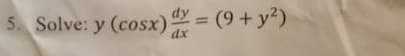 5. Solve: y (cosx) = (9+ y²)
dx