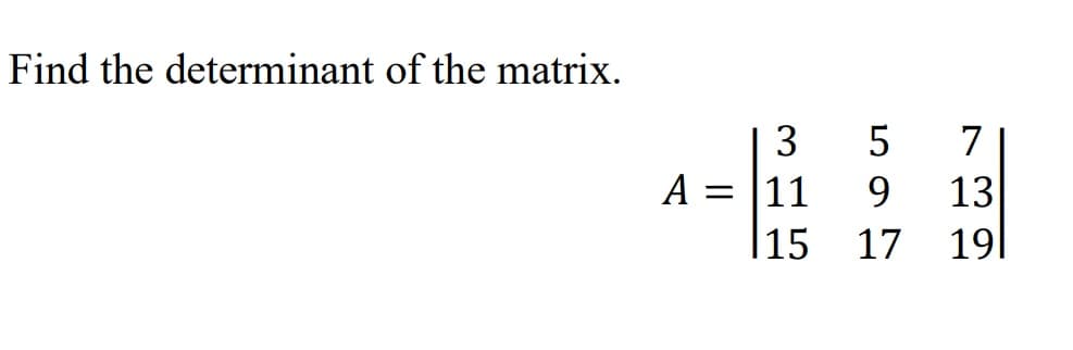 Find the determinant of the matrix.
A =
3
11
115
5
9
17
7
13
191