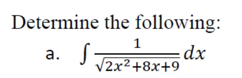 Determine the following:
a. S
1
√2x²+8x+9
dx