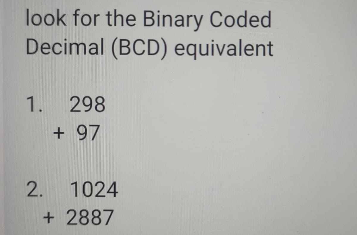 look for the Binary Coded
Decimal (BCD) equivalent
1.
298
+ 97
2.
1024
+2887
