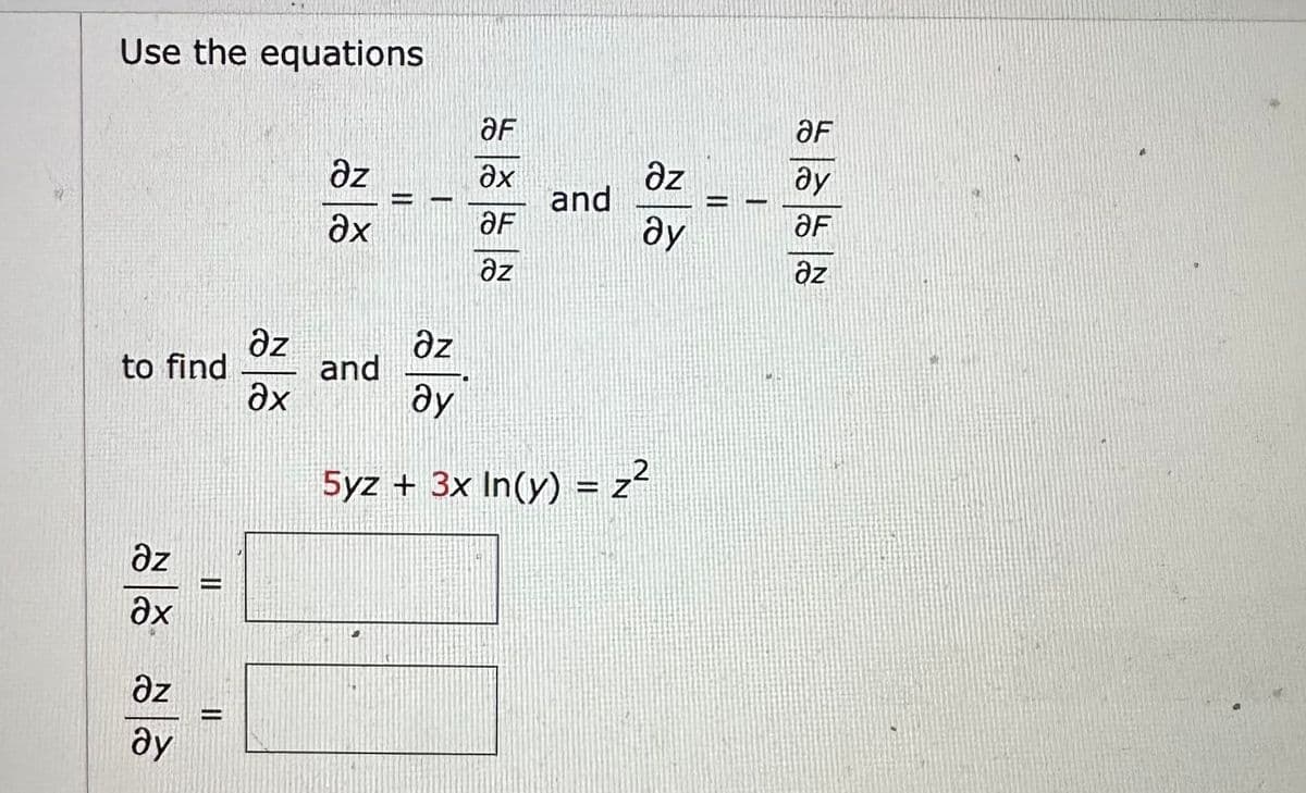 Use the equations
to find
əz
Әх
az
ду
=
=
əz
ах
əz
Әх
and
11
az
ду
OF
Әx
aF
əz
and
az
ду
5yz + 3x In(y) = 22
-
||
|
aF
ду
aF
az