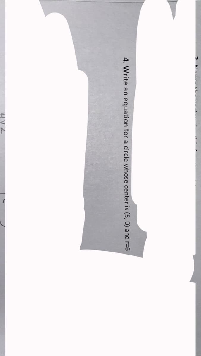 4. Write an equation for a circle whose center is (5, 0) and r=6
