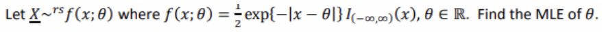 Let X~s f(x;8) where f(x; 8) = - exp{-|x – 0|}I(-,0)(x), 0 E R. Find the MLE of 0.
%3D
