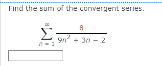 Find the sum of the convergent series.
Σ
n = 1
8
9η2 + 3n – 2