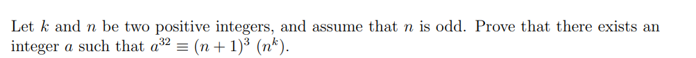 Let k and n be two positive integers, and assume that n is odd. Prove that there exists an
integer a such that a² = (n + 1)³ (n*).
