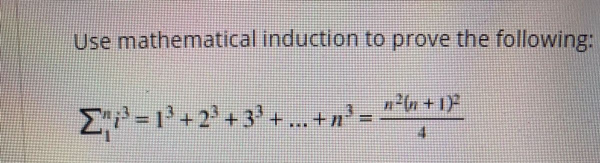 Use mathematical induction to prove the following:
n²(n+1)
E= 13+2 +33 +.. +n³ =
