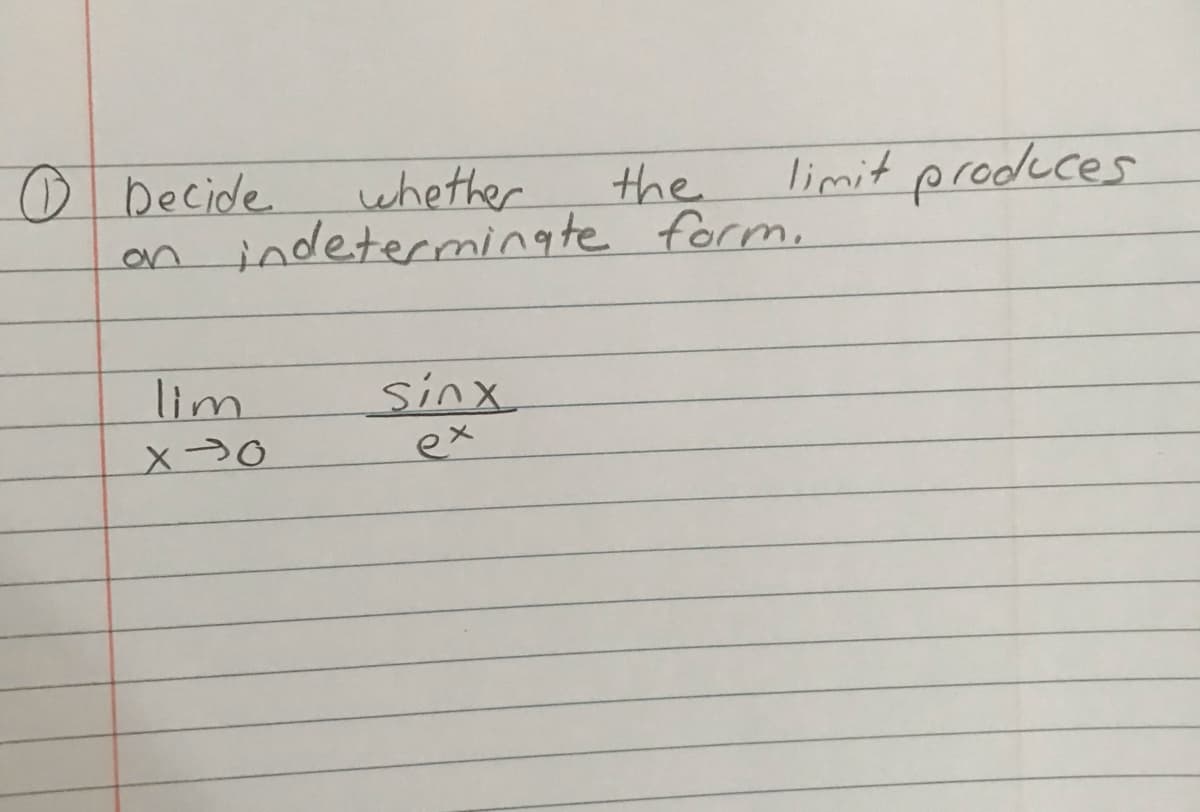 whether
the
indetermingte form.
limit prodeces
O becide
on
sinx
ex
lim
