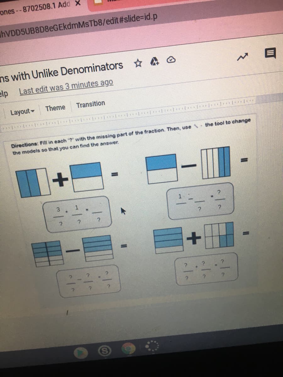 ones--8702508.1 Add X
hVDD5UB8D8eGEkdmMsTb8/edit#slide-id.p
ns with Unlike Denominators
elp
Last edit was 3 minutes ago
Layout-
Theme
Transition
the tool to change
Directions: Fill in each ?" with the missing part of the fraction. Then, use
the models so that you can find the answer.
3.
1
