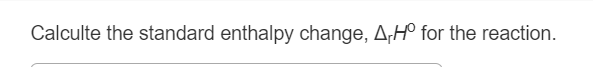 Calculte the standard enthalpy change, A;Hº for the reaction.
