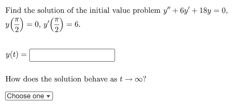 Find the solution of the initial value problem y" + 6y + 18y = 0,
Y
(-) = 0, ()₁
y'
y(t) =
=
= = 6.
How does the solution behave as t → ∞o?
Choose one