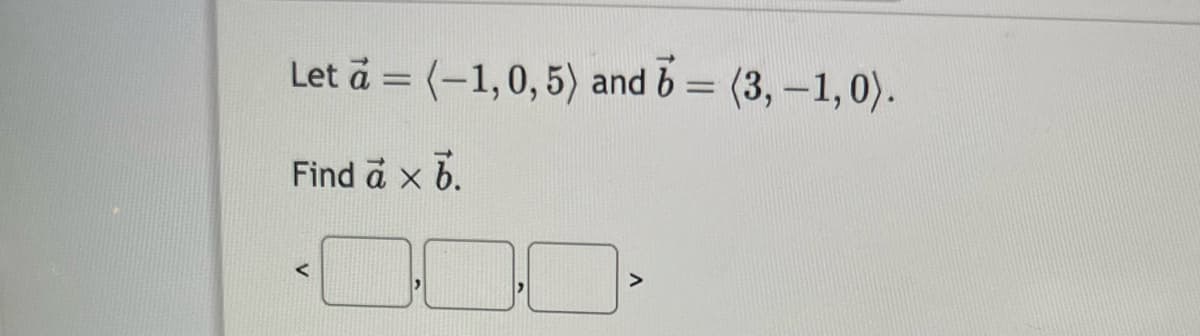 Let à = (-1,0, 5) and b = (3,-1,0).
Find à x 6.