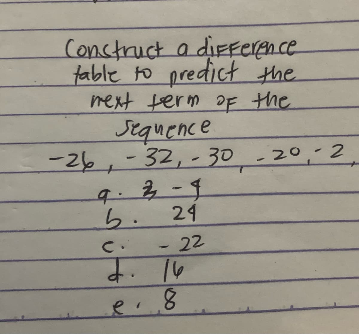 Conctruct a diEFerence
table to predict the
next ferm OF the
Sequence
-26,-32, - 30 -20,-2
b.
24
22
4. 16
