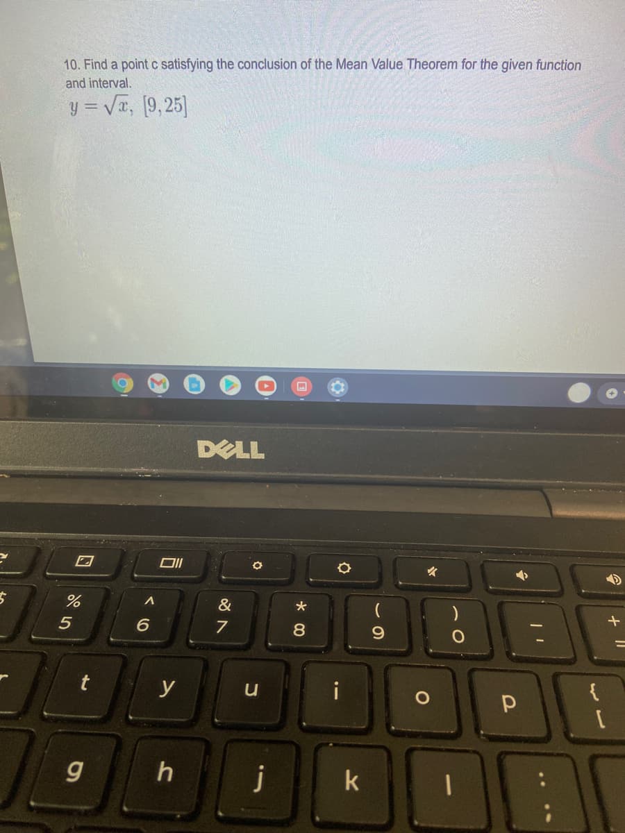 10. Find a point c satisfying the conclusion of the Mean Value Theorem for the given function
and interval.
y = V, [9,25]
DELL
&
7
8
y
i
{
h
j
k
