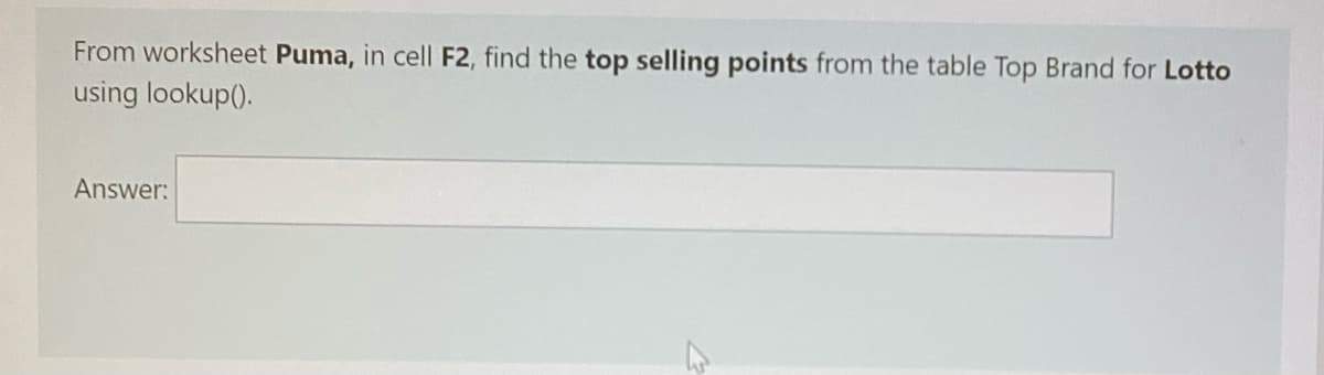 From worksheet Puma, in cell F2, find the top selling points from the table Top Brand for Lotto
using lookup().
Answer:
