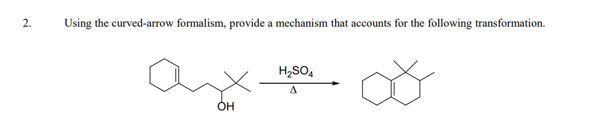 2.
Using the curved-arrow formalism, provide a mechanism that accounts for the following transformation.
H2SO4
ÓH
