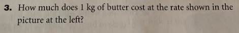 3. How much does 1 kg of butter cost at the rate shown in the
picture at the left?
