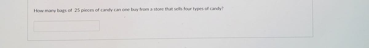 How many bags of 25 pieces of candy can one buy from a store that sells four types of candy?
