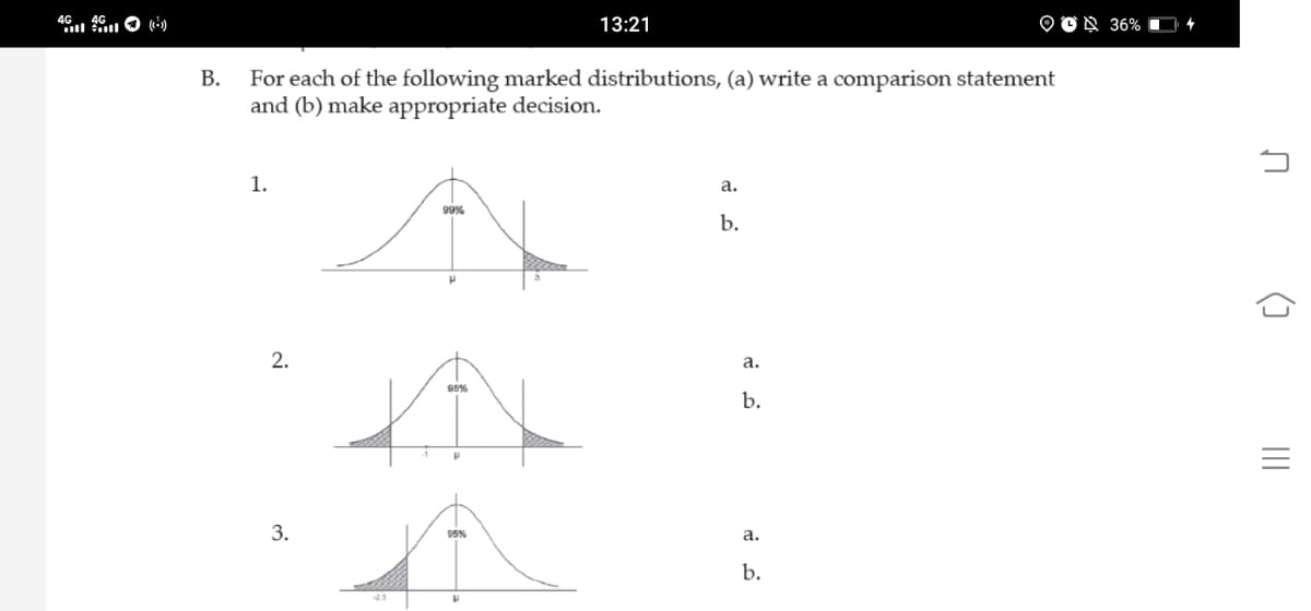 4G.. 4G..
il ll
(1-)
13:21
O OD 36%
For each of the following marked distributions, (a) write a comparison statement
and (b) make appropriate decision.
В.
1.
а.
99%
b.
2.
a.
95%
b.
95%
a.
b.
2.5
(] II
3.
