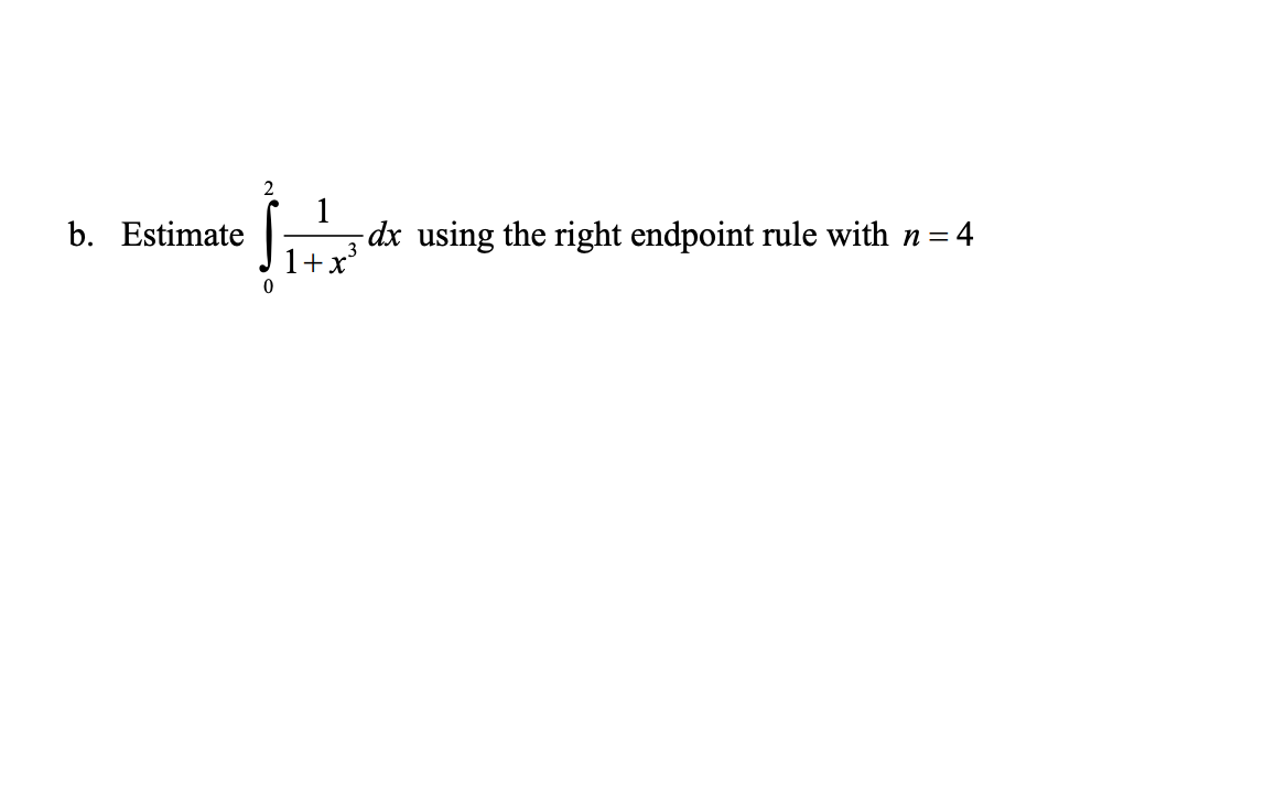 1
-dx using the right endpoint rule with n=4
b. Estimate
