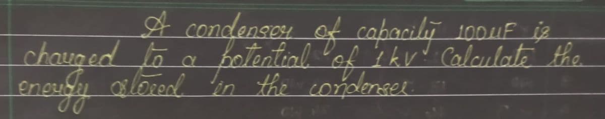 4 condengey of cabacili 100uE ie
chauged to a botential laf I kv Calculate the
the condenser
eneudu
alored 'in
