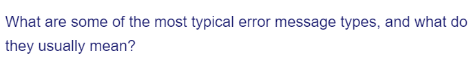 What are some of the most typical error message types, and what do
they usually mean?